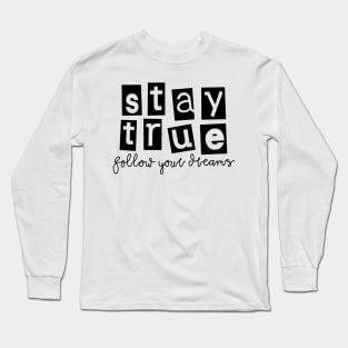 stay true follow your dreams Long Sleeve T-Shirt